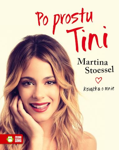 Okładka książki "Po prostu Tini" (fot. Zielona Sowa) Martina Stoessel "Po prostu Tini", autobiografia Martiny Stoessel poprostutini martinastoessel